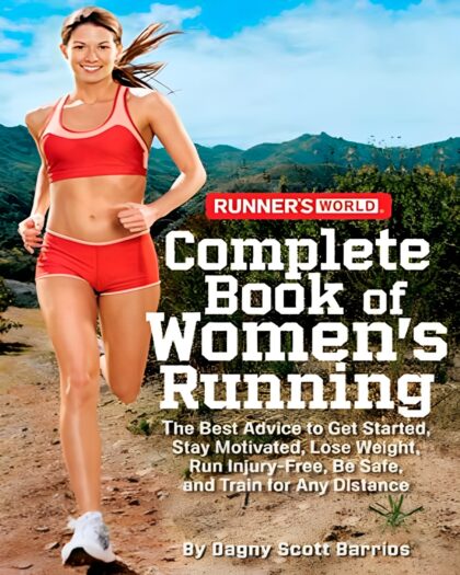 Runner's World Complete Book of Women's Running: The Best Advice to Get Started, Stay Motivated, Lose Weight, Run Injury-Free, BeSafe, and Train for Any Distance